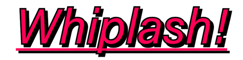 Whiplash!